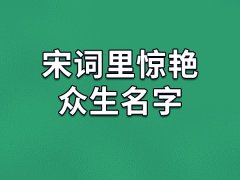 宋词里惊艳众生名字：华岚/弥思/方月/卫仪