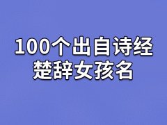 100个出自诗经楚辞女孩名：馥爱/桂君/惠滢/瑾真